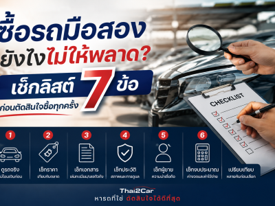 ซื้อรถมือสองยังไงให้ "ตัดสินใจได้ดีที่สุด" เช็คลิสต์ 7 ข้อ ก่อนโอนเงินทุกครั้ง
